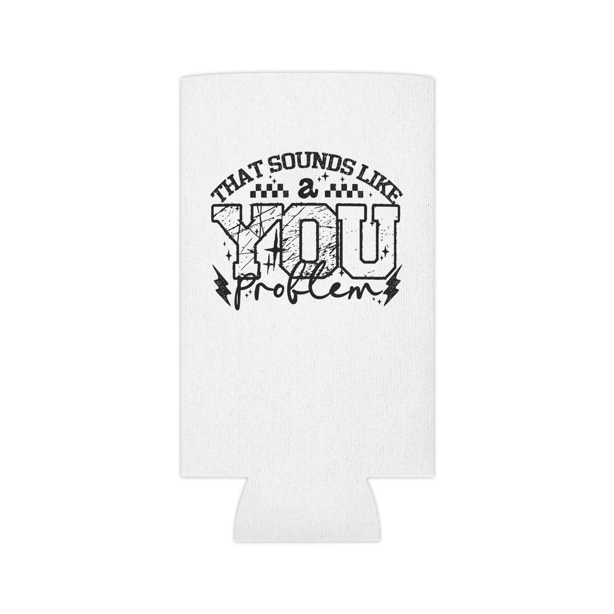 Can Cooler — “That Sounds Like A You Problem” Insulated Beverage Holder