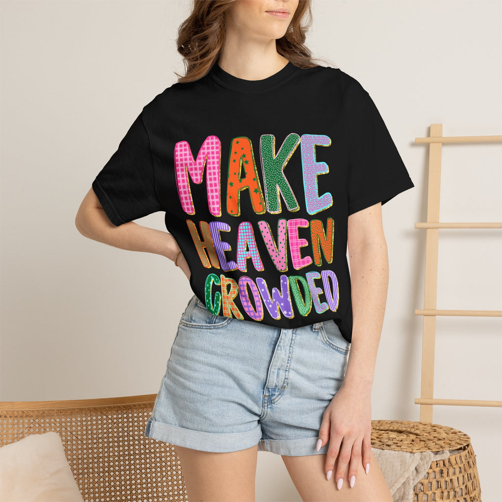 Make Heaven Crowded T-Shirt — Colorful Inspirational Christian Tee