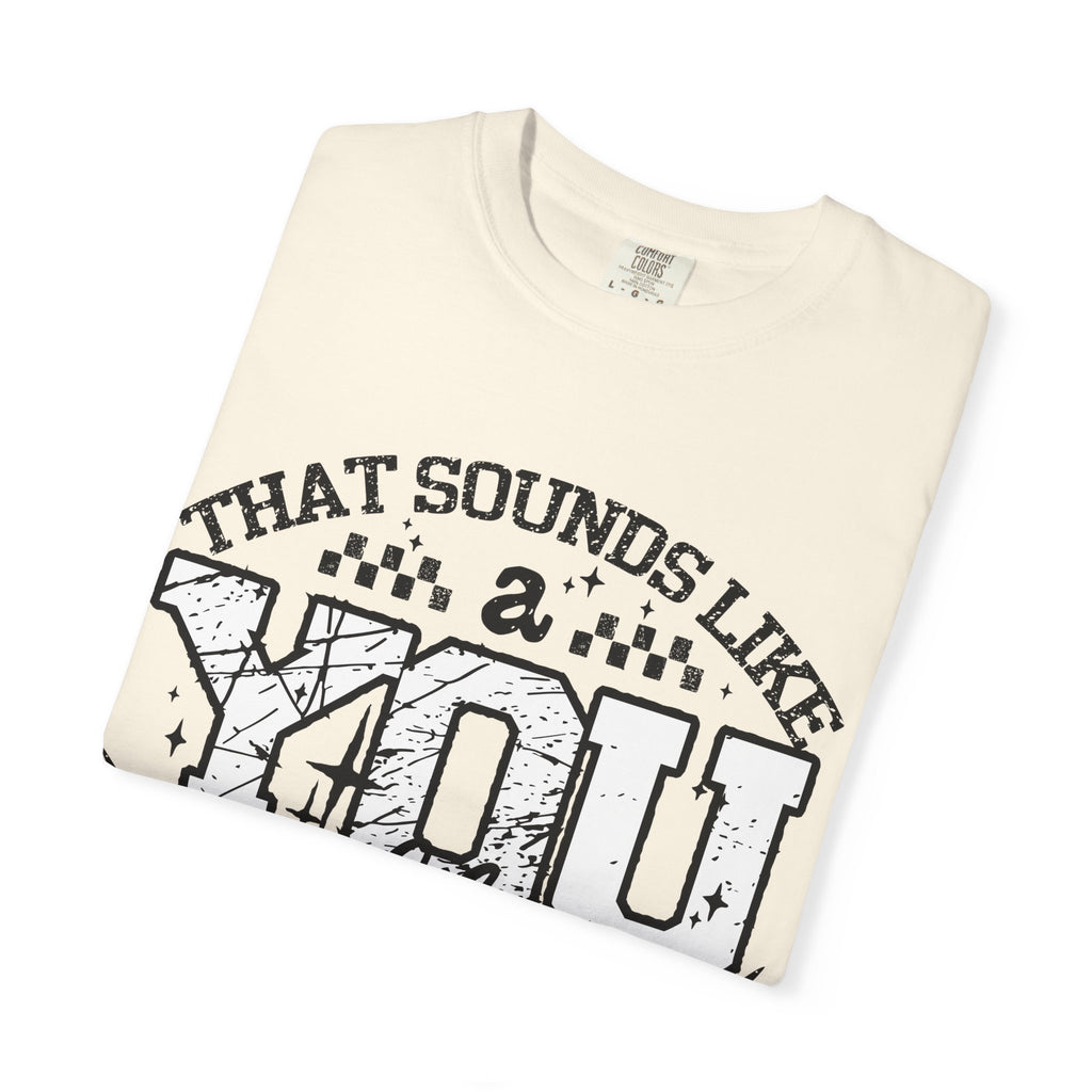 Sounds like a YOU problem Unisex Garment-Dyed T-shirt