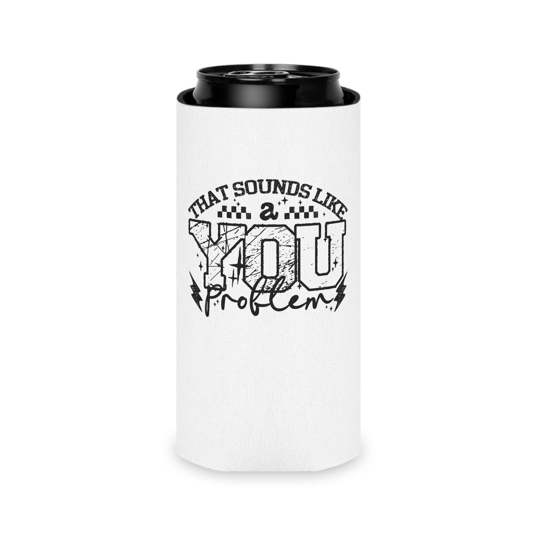 Can Cooler — “That Sounds Like A You Problem” Insulated Beverage Holder